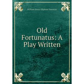 

Книга Old Fortunatus: A Play Written