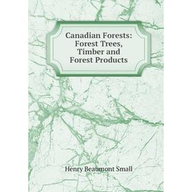 

Книга Canadian Forests: Forest Trees, Timber and Forest Products