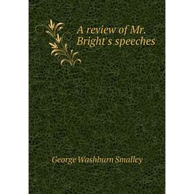 

Книга A review of Mr. Bright's speeches
