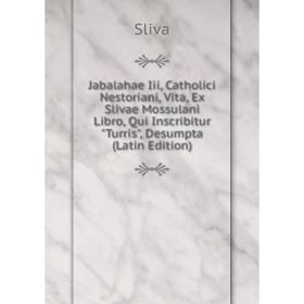 

Книга Jabalahae Iii, Catholici Nestoriani, Vita, Ex Slivae Mossulani Libro, Qui Inscribitur Turris, Desumpta (Latin Edition)