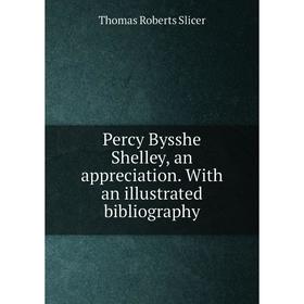 

Книга Percy Bysshe Shelley, an appreciation. With an illustrated bibliography
