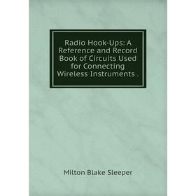 

Книга Radio Hook-Ups: A Reference and Record Book of Circuits Used for Connecting Wireless Instruments.