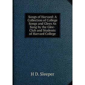 

Книга Songs of Harvard: A Collection of College Songs and Glees As Sung by the Glee-Club and Students of Harvard College