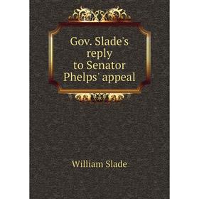 

Книга Gov. Slade's reply to Senator Phelps' appeal