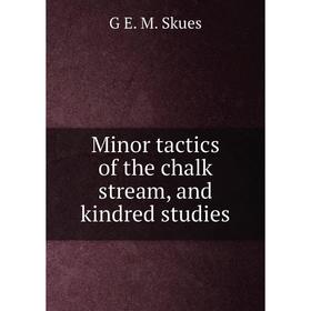 

Книга Minor tactics of the chalk stream, and kindred studies