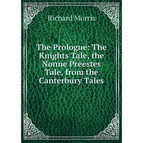 

Книга The Prologue: The Knights Tale, the Nonne Preestes Tale, from the Canterbury Tales
