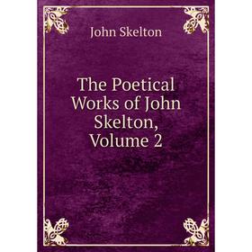 

Книга The Poetical Works of John Skelton, Volume 2