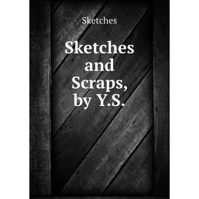 

Книга Sketches and Scraps, by Y.S.