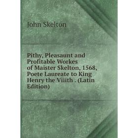 

Книга Pithy, Pleasaunt and Profitable Workes of Maister Skelton, 1568, Poete Laureate to King Henry the Viiith. (Latin Edition)