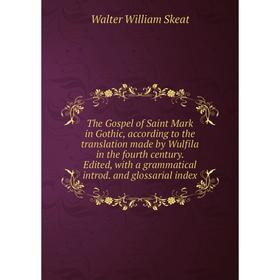 

Книга The Gospel of Saint Mark in Gothic, according to the translation made by Wulfila in the fourth century. Edited, with a grammatical introd. and g