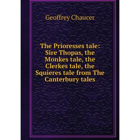 

Книга The Prioresses tale: Sire Thopas, the Monkes tale, the Clerkes tale, the Squieres tale from The Canterbury tales