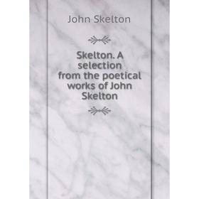 

Книга Skelton. A selection from the poetical works of John Skelton