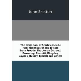 

Книга The table-talk of Shirley pseud.: reminiscences of and letters from Froude, Thackeray, Disraeli, Browning, Rossetti, Kingsley, Baynes, Huxley, T