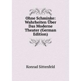 

Книга Ohne Schminke: Wahrheiten Über Das Moderne Theater