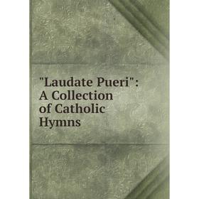 

Книга Laudate Pueri: A Collection of Catholic Hymns