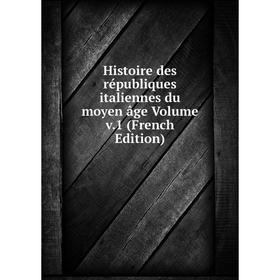 

Книга Histoire des républiques italiennes du moyen âge Volume v.1 (French Edition)