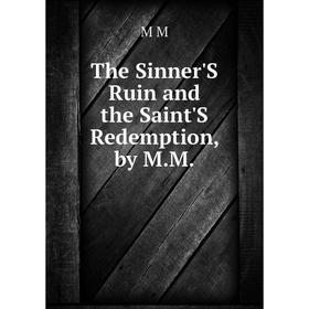 

Книга The Sinner'S Ruin and the Saint'S Redemption, by M.M.