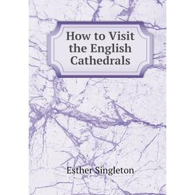 

Книга How to Visit the English Cathedrals
