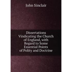 

Книга Dissertations Vindicating the Church of England, with Regard to Some Essential Points of Polity and Doctrine