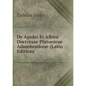 

Книга De Apulei Et Albini Doctrinae Platonicae Adumbratione (Latin Edition)