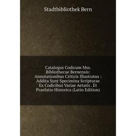 

Книга Catalogus Codicum Mss. Bibliothecae Bernensis: Annotationibus Criticis Illustratus: Addita Sunt Specimina Scripturae Ex Codicibus Variae Aetatis