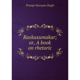

Книга Raskusumakar; or, A book on rhetoric