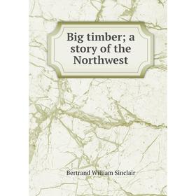 

Книга Big timber; a story of the Northwest