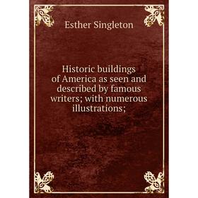 

Книга Historic buildings of America as seen and described by famous writers; with numerous illustrations