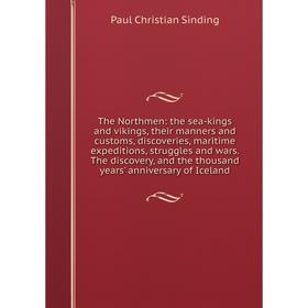 

Книга The Northmen: the sea-kings and vikings, their manners and customs, discoveries, maritime expeditions, struggles and wars. The discovery, and th