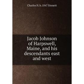 

Книга Jacob Johnson of Harpswell, Maine, and his descendants east and west