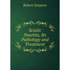 

Книга Sciatic Neuritis, Its Pathology and Treatment