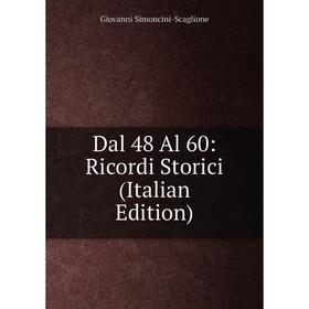 

Книга Dal 48 Al 60: Ricordi Storici (Italian Edition)