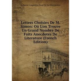 

Книга Lettres Choisies De M Simon: Où L'on Trouve Un Grand Nombre De Faits Anecdotes De Literature