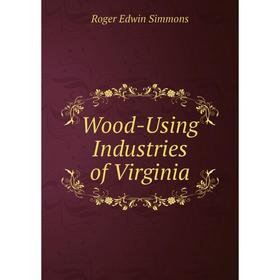 

Книга Wood-Using Industries of Virginia