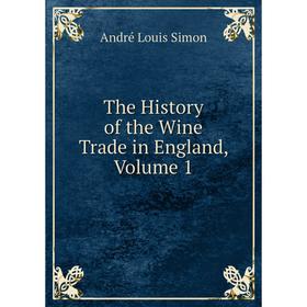 

Книга The History of the Wine Trade in England, Volume 1