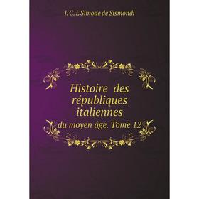 

Книга Histoire des républiques italiennesdu moyen âge. Tome 12