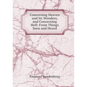 

Книга Concerning Heaven and Its Wonders, and Concerning Hell: From Things Seen and Heard