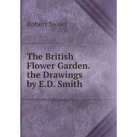 

Книга The British Flower Garden. the Drawings by E.D. Smith