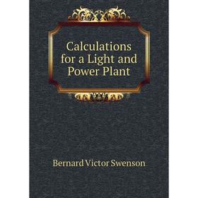 

Книга Calculations for a Light and Power Plant