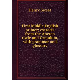 

Книга First Middle English primer; extracts from the Ancren riwle and Ormulum, with grammar and glossary