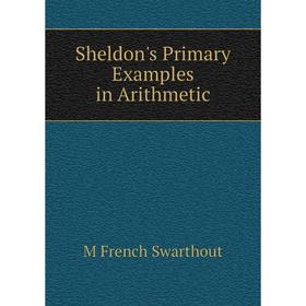 

Книга Sheldon's Primary Examples in Arithmetic