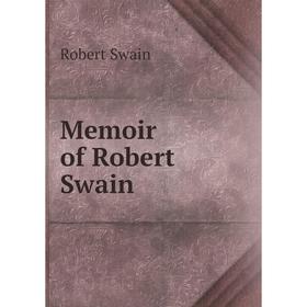 

Книга Memoir of Robert Swain