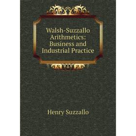 

Книга Walsh-Suzzallo Arithmetics: Business and Industrial Practice