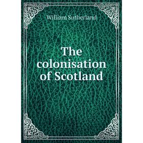 

Книга The colonisation of Scotland
