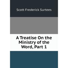 

Книга A Treatise On the Ministry of the Word, Part 1