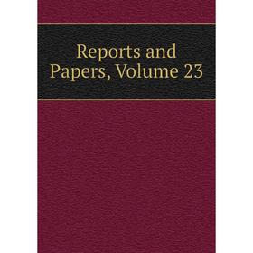 

Книга Reports and Papers, Volume 23