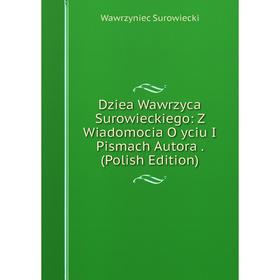 

Книга Dziea Wawrzyca Surowieckiego: Z Wiadomocia O yciu I Pismach Autora. (Polish Edition)