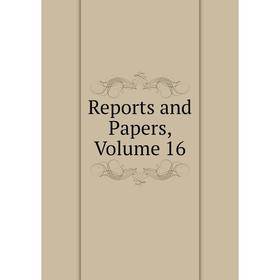 

Книга Reports and Papers, Volume 16