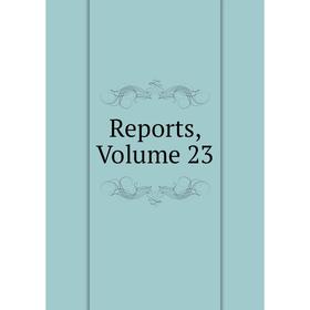 

Книга Reports, Volume 23