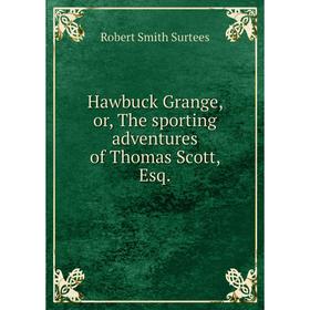 

Книга Hawbuck Grange, or, The sporting adventures of Thomas Scott, Esq.